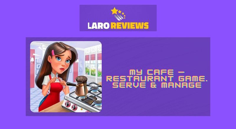 My Cafe: Restaurant Management - Laro Reviews