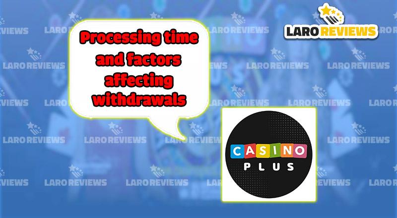 Alamin ang mga salik na maaaring makaapekto sa pagproseso ng Casino Plus Withdrawal.