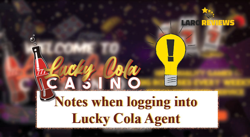 Mga bagay na dapat tandaan sa paggamit ng Lucky Cola Agent Login.