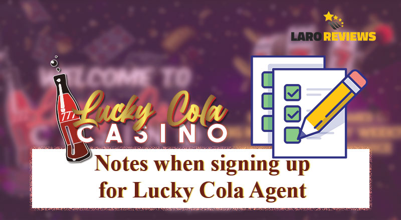 Mga bagay na dapat tandaan sa paggamit at pagsunod sa hakbang ng Lucky Cola Agent Registration.