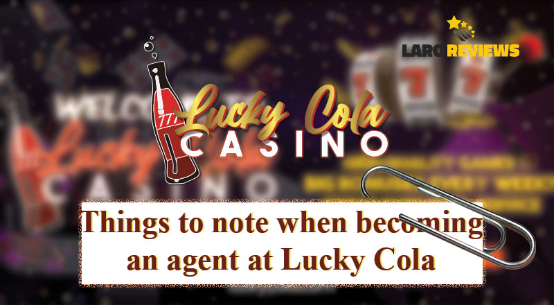Mga bagay na dapat tandaan sa pagsali sa Lucky Cola bilang isang Lucky Cola Agent.