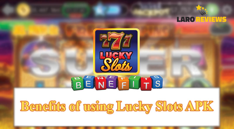 Alamin ang mga benepisyo sa paggamit ng Lucky Slots APK.