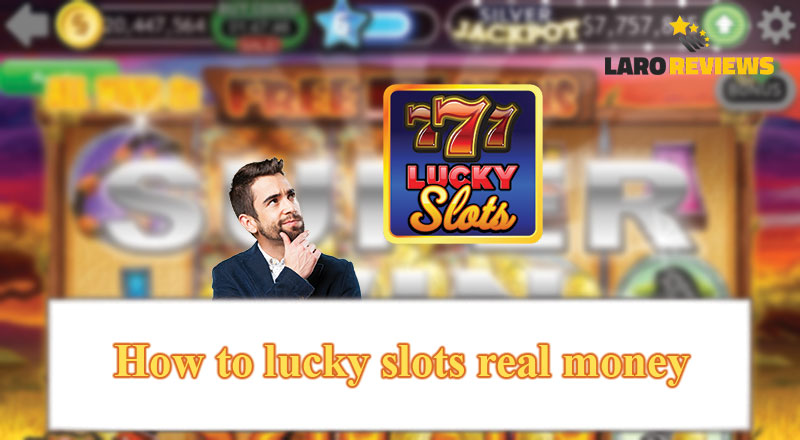 Basahin ang gabay at tips kung paano manalo ng Lucky Slots Real Money.